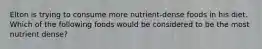 Elton is trying to consume more nutrient-dense foods in his diet. Which of the following foods would be considered to be the most nutrient dense?