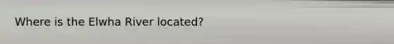 Where is the Elwha River located?