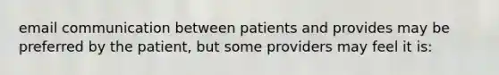 email communication between patients and provides may be preferred by the patient, but some providers may feel it is: