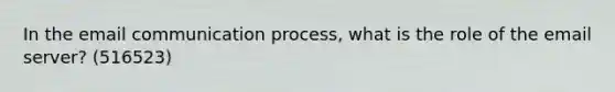 In the email communication process, what is the role of the email server? (516523)