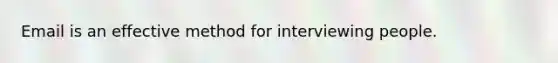 Email is an effective method for interviewing people.