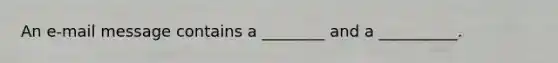 An e-mail message contains a ________ and a __________.