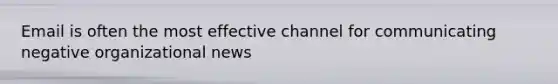 Email is often the most effective channel for communicating negative organizational news