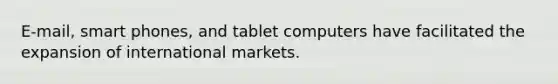 E-mail, smart phones, and tablet computers have facilitated the expansion of international markets.