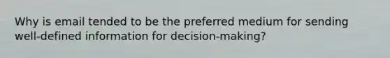 Why is email tended to be the preferred medium for sending well-defined information for decision-making?