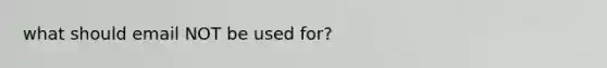 what should email NOT be used for?