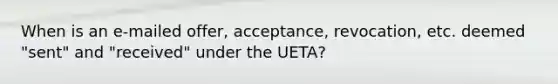 When is an e-mailed offer, acceptance, revocation, etc. deemed "sent" and "received" under the UETA?