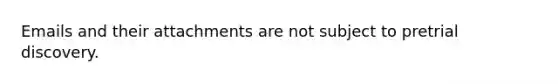 Emails and their attachments are not subject to pretrial discovery.