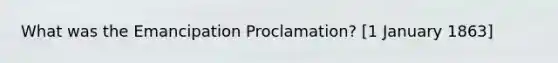 What was the Emancipation Proclamation? [1 January 1863]