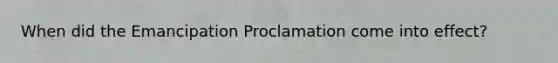 When did the Emancipation Proclamation come into effect?