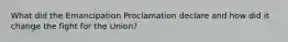 What did the Emancipation Proclamation declare and how did it change the fight for the Union?