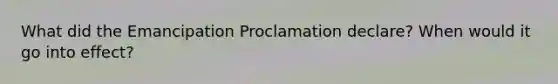 What did the Emancipation Proclamation declare? When would it go into effect?