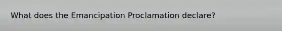 What does the Emancipation Proclamation declare?