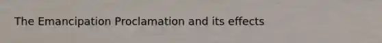 The Emancipation Proclamation and its effects