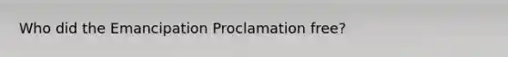 Who did the Emancipation Proclamation free?