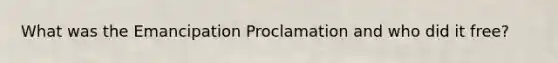 What was the Emancipation Proclamation and who did it free?