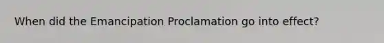 When did the Emancipation Proclamation go into effect?