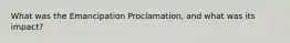 What was the Emancipation Proclamation, and what was its impact?