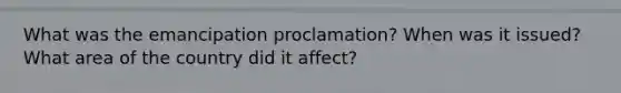 What was the emancipation proclamation? When was it issued? What area of the country did it affect?