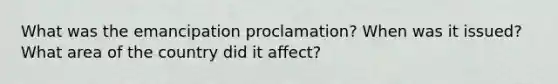 What was the emancipation proclamation? When was it issued? What area of the country did it affect?