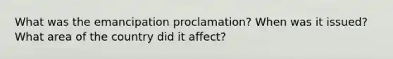 What was the emancipation proclamation? When was it issued? What area of the country did it affect?