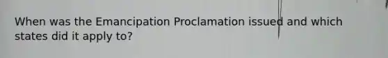 When was the Emancipation Proclamation issued and which states did it apply to?