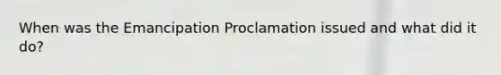 When was the Emancipation Proclamation issued and what did it do?