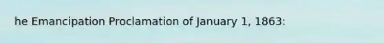 he Emancipation Proclamation of January 1, 1863: