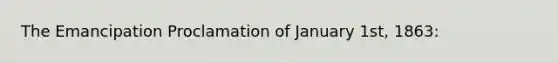 The Emancipation Proclamation of January 1st, 1863: