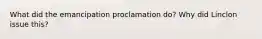 What did the emancipation proclamation do? Why did Linclon issue this?