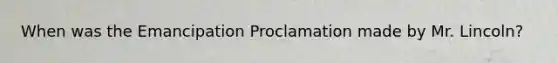 When was the Emancipation Proclamation made by Mr. Lincoln?