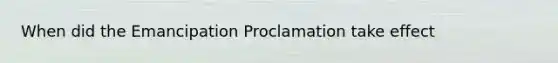 When did the Emancipation Proclamation take effect