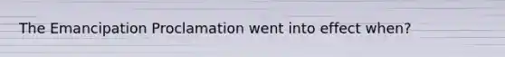 The Emancipation Proclamation went into effect when?