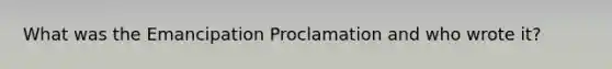 What was the Emancipation Proclamation and who wrote it?