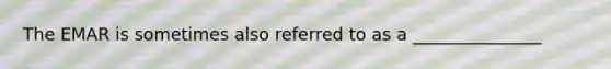 The EMAR is sometimes also referred to as a _______________