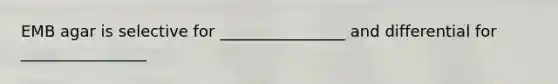 EMB agar is selective for ________________ and differential for ________________