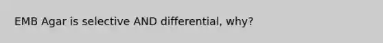 EMB Agar is selective AND differential, why?