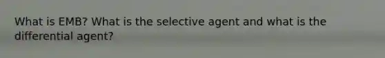 What is EMB? What is the selective agent and what is the differential agent?