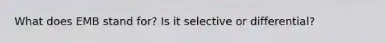 What does EMB stand for? Is it selective or differential?