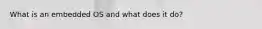 What is an embedded OS and what does it do?