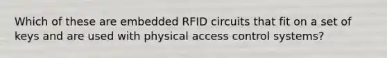 Which of these are embedded RFID circuits that fit on a set of keys and are used with physical access control systems?