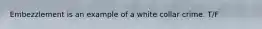 Embezzlement is an example of a white collar crime. T/F