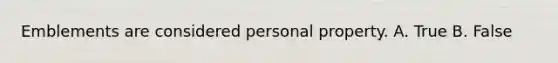 Emblements are considered personal property. A. True B. False