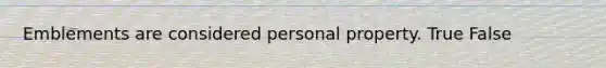 Emblements are considered personal property. True False