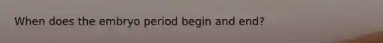 When does the embryo period begin and end?
