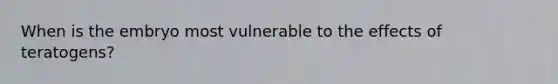 When is the embryo most vulnerable to the effects of teratogens?