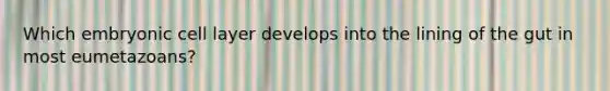 Which embryonic cell layer develops into the lining of the gut in most eumetazoans?