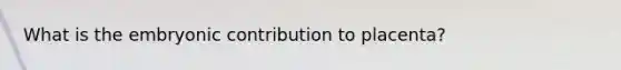 What is the embryonic contribution to placenta?