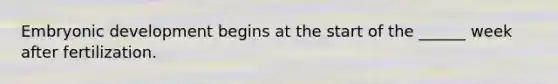 Embryonic development begins at the start of the ______ week after fertilization.