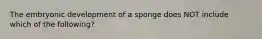 The embryonic development of a sponge does NOT include which of the following?